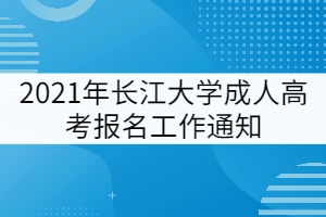 2021年長江大學成人高考報名工作通知