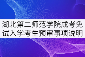 2021年湖北第二師范學(xué)院成考申請(qǐng)免試入學(xué)考生預(yù)審事項(xiàng)說(shuō)明