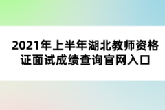 2021年上半年湖北教師資格證面試成績查詢官網(wǎng)入口