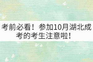 考前必看！參加10月湖北成考的考生注意啦！