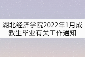 湖北經(jīng)濟學院2022年1月成教生畢業(yè)有關(guān)工作通知 