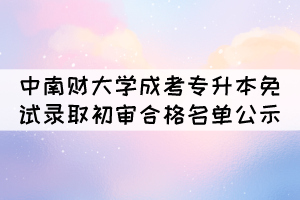 2021年中南財經(jīng)政法大學(xué)成考專升本免試錄取初審合格名單公示