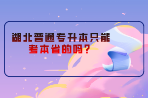 湖北普通專升本只能考本省的嗎？