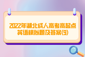 2022年湖北成人高考高起點英語模擬題及答案(9)