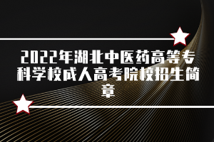 2022年湖北中醫(yī)藥高等?？茖W(xué)校成人高考院校招生簡章