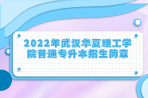 2022年武漢華夏理工學(xué)院普通專升本招生簡(jiǎn)章