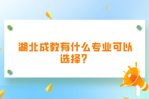 湖北成教有什么專業(yè)可以選擇？